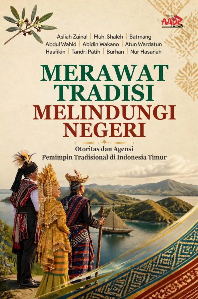 MERAWAT TRADISI, MELINDUNGI NEGERI : Otoritas dan Agensi Pemimpin Tradisional  di Indonesia Timur